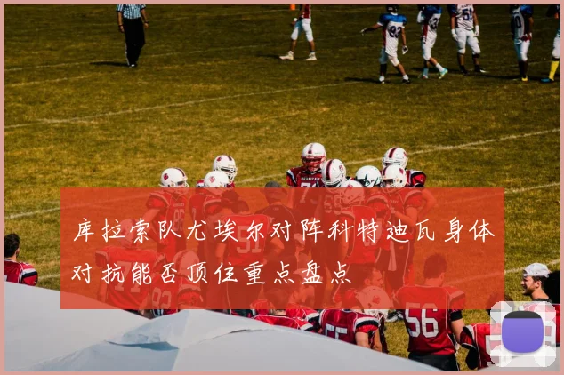 库拉索队尤埃尔对阵科特迪瓦身体对抗能否顶住重点盘点