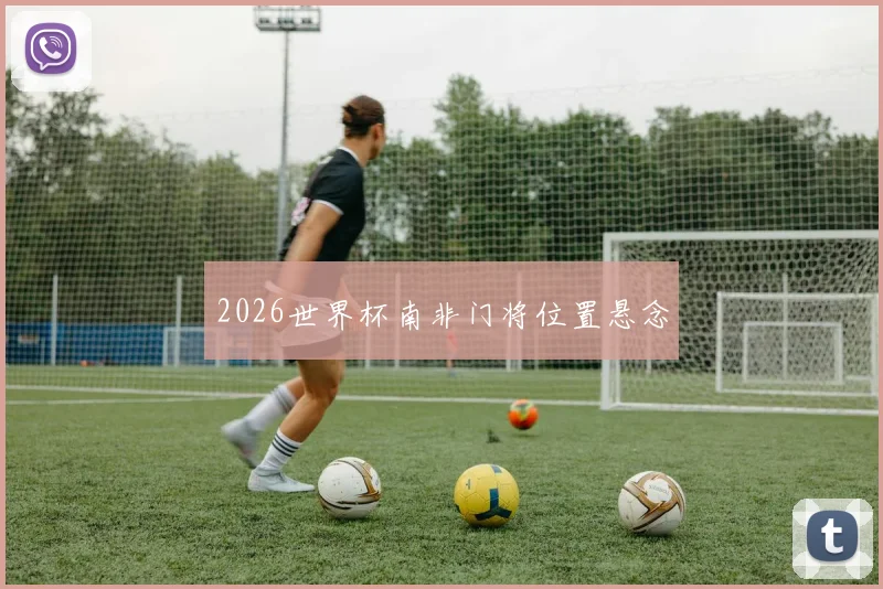 2026世界杯南非门将位置悬念