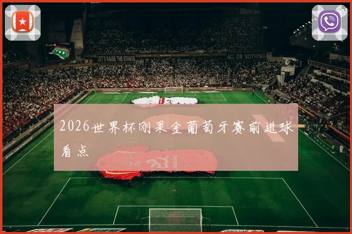 2026世界杯刚果金葡萄牙赛前进球看点