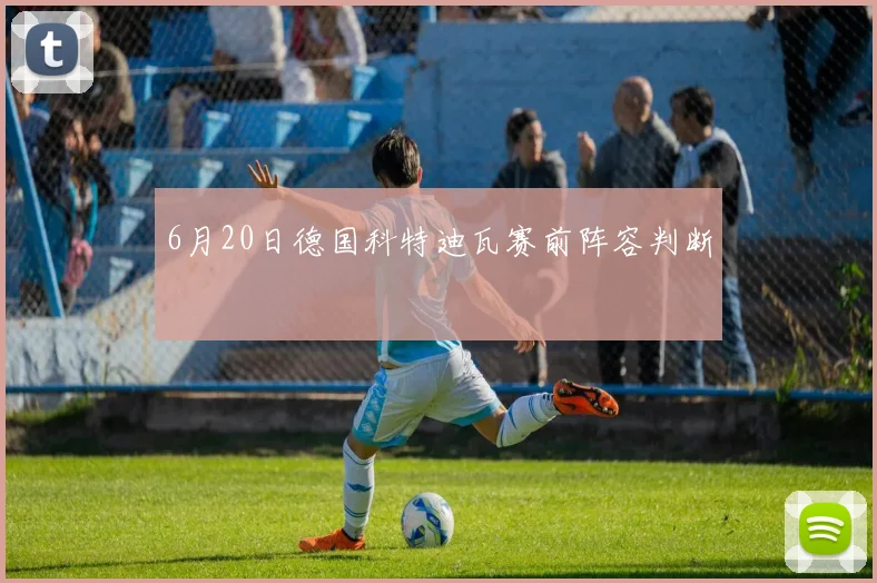 6月20日德国科特迪瓦赛前阵容判断