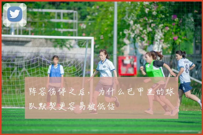 阵容伤停之后，为什么巴甲里的球队默契更容易被低估